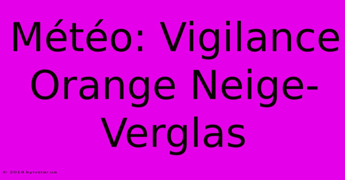 Météo: Vigilance Orange Neige-Verglas