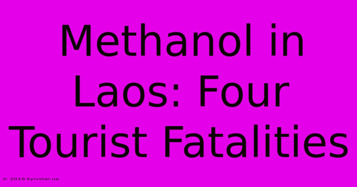 Methanol In Laos: Four Tourist Fatalities