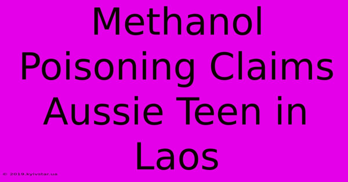 Methanol Poisoning Claims Aussie Teen In Laos