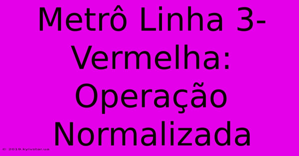 Metrô Linha 3-Vermelha: Operação Normalizada