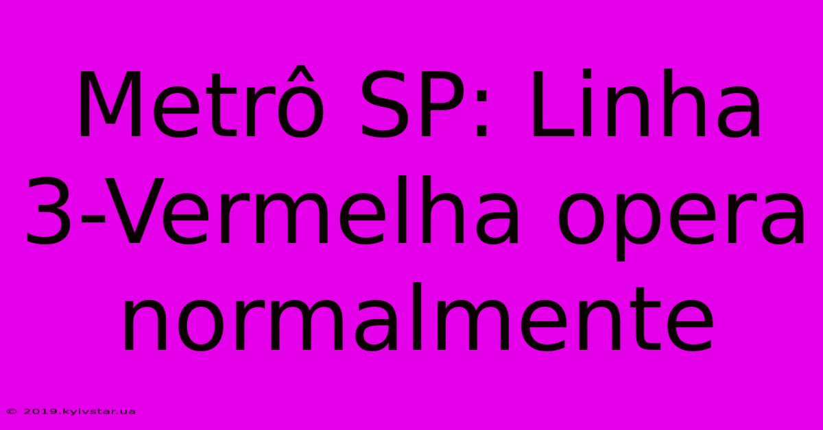 Metrô SP: Linha 3-Vermelha Opera Normalmente