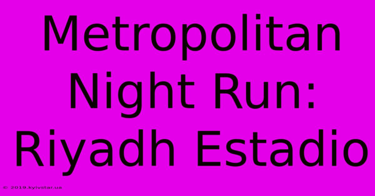 Metropolitan Night Run: Riyadh Estadio