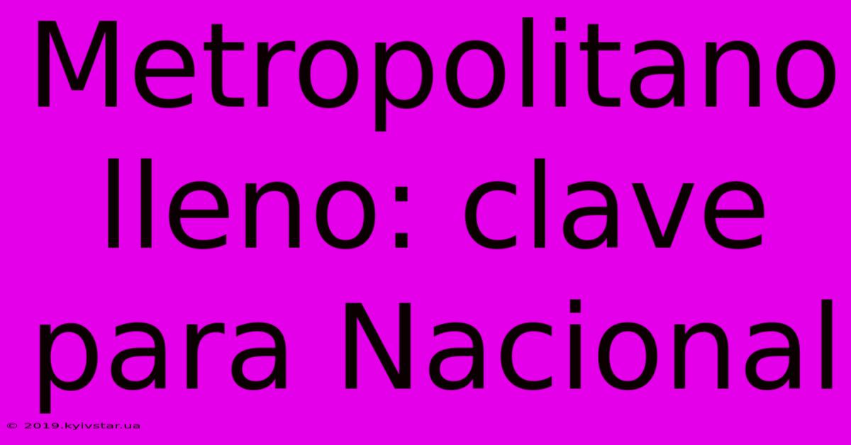 Metropolitano Lleno: Clave Para Nacional