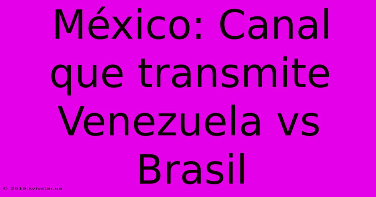 México: Canal Que Transmite Venezuela Vs Brasil