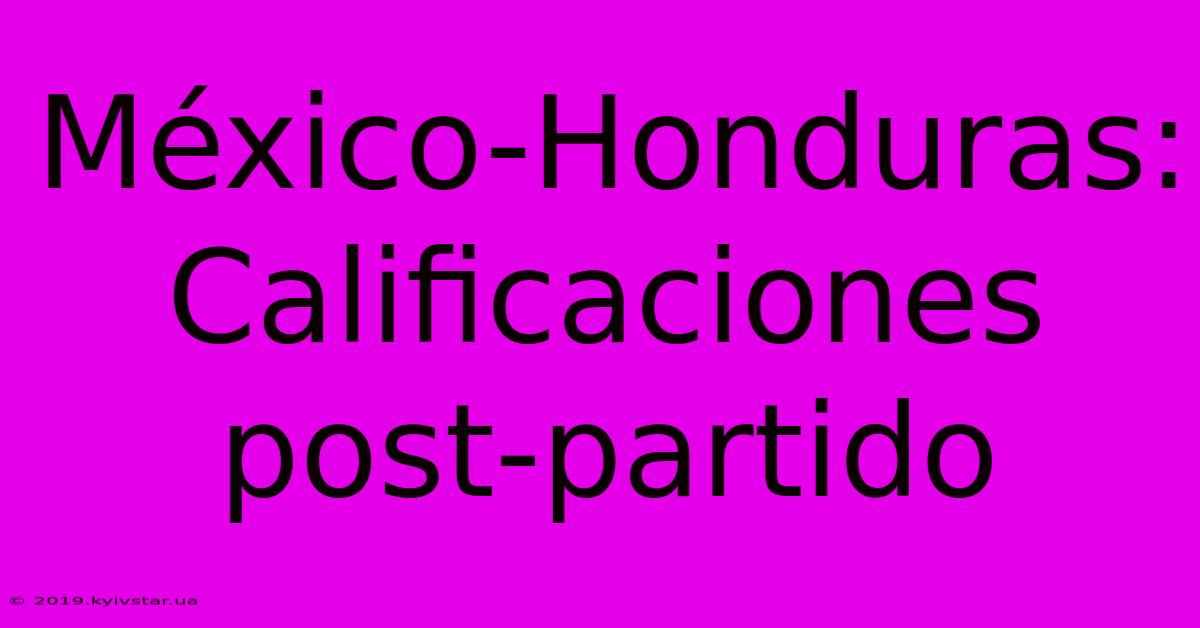 México-Honduras: Calificaciones Post-partido