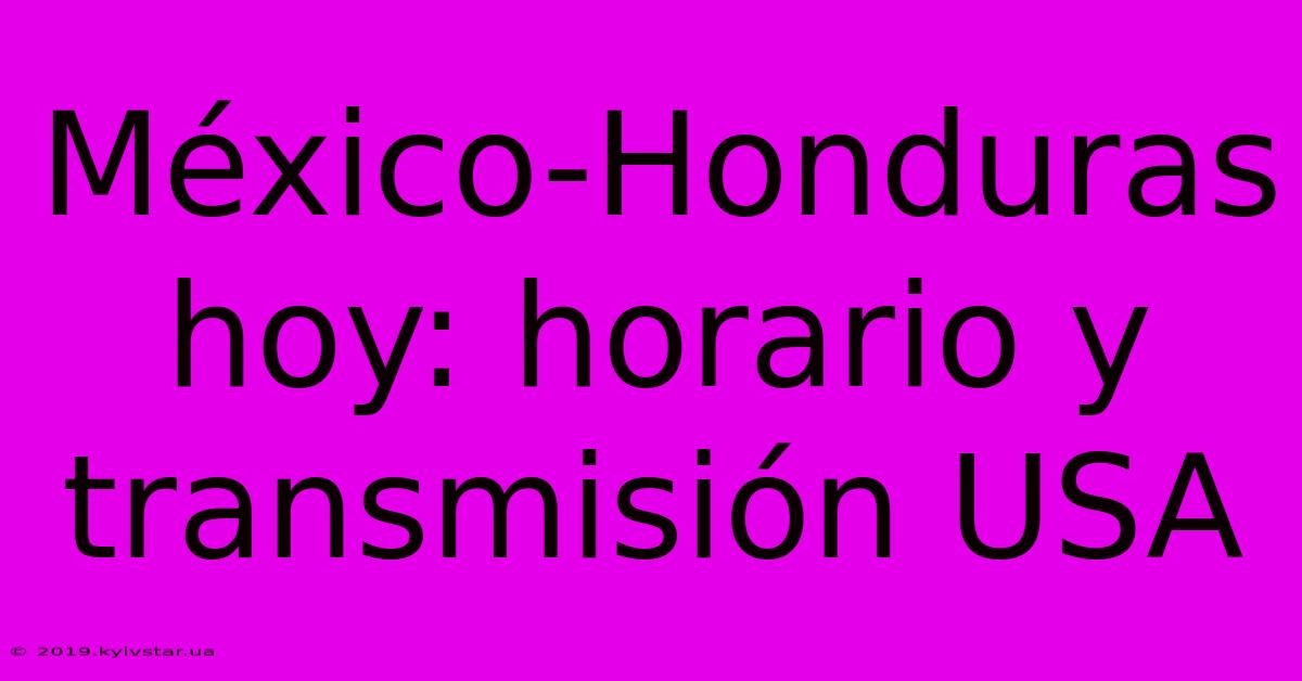 México-Honduras Hoy: Horario Y Transmisión USA