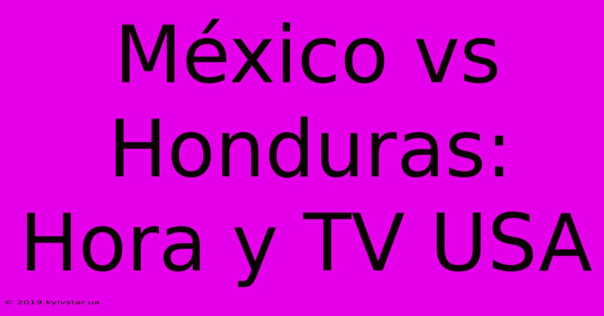 México Vs Honduras: Hora Y TV USA