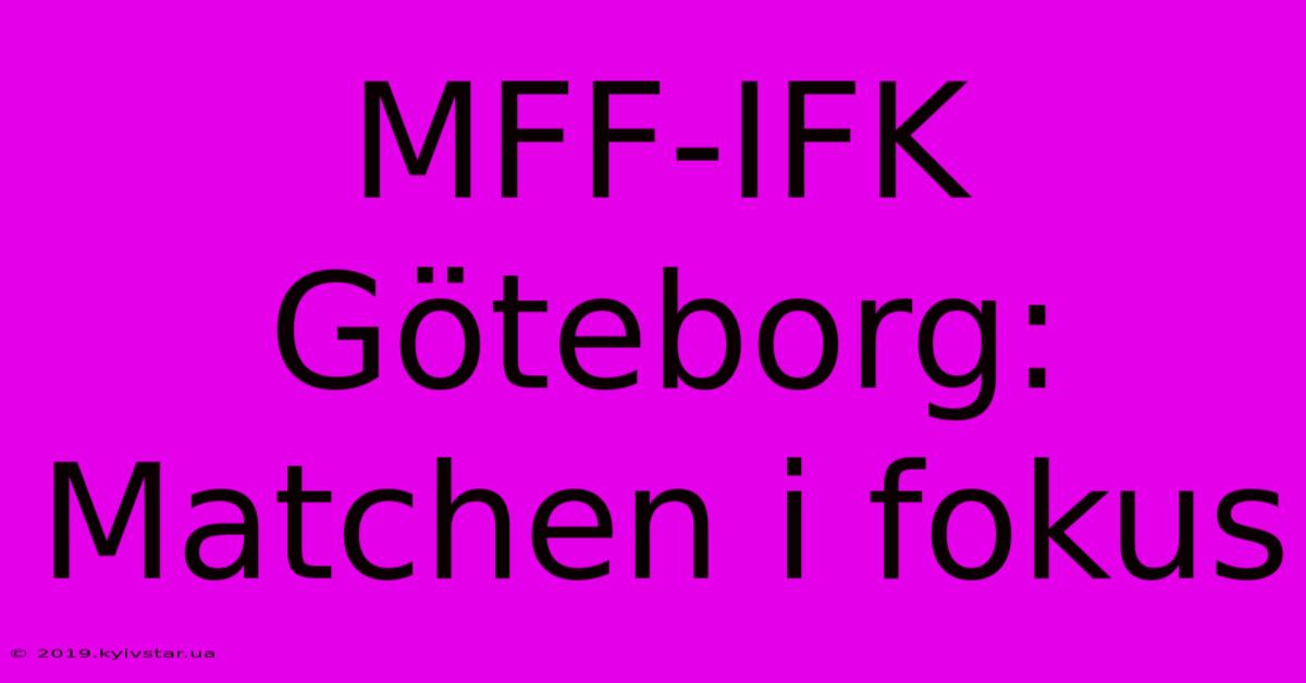 MFF-IFK Göteborg: Matchen I Fokus