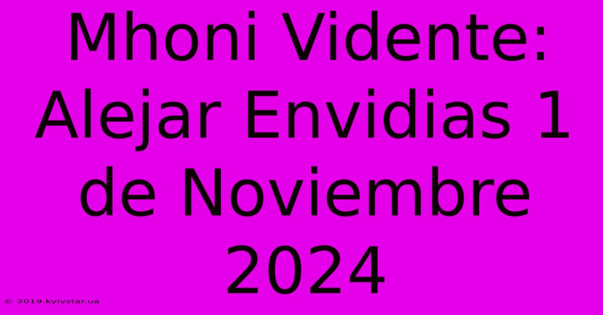 Mhoni Vidente: Alejar Envidias 1 De Noviembre 2024