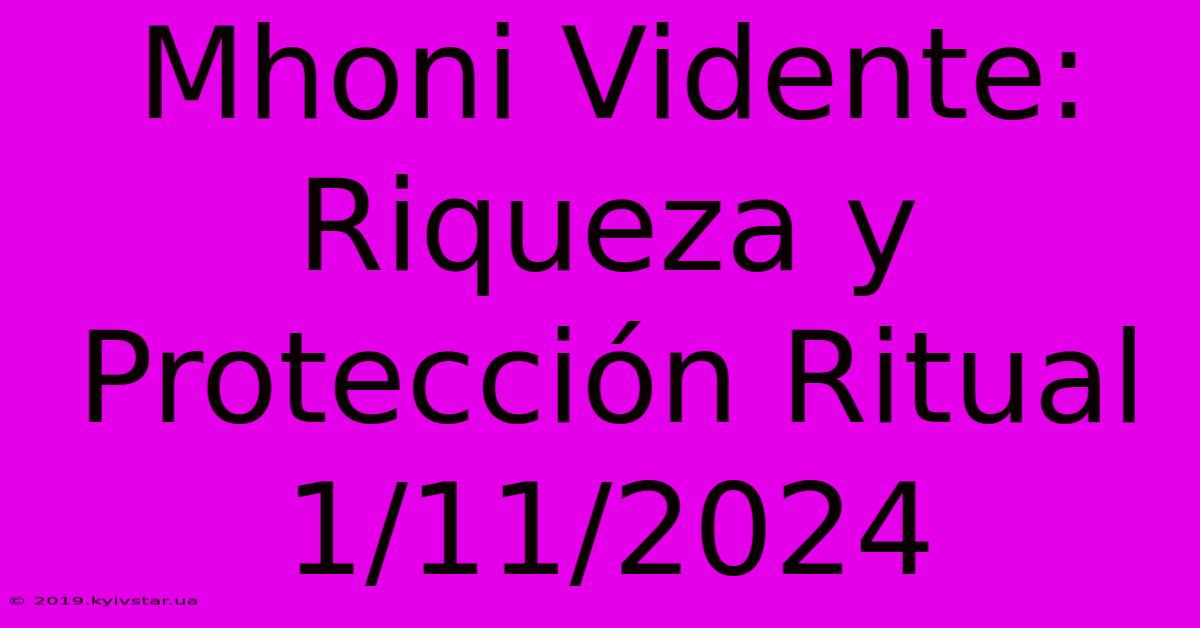 Mhoni Vidente: Riqueza Y Protección Ritual 1/11/2024