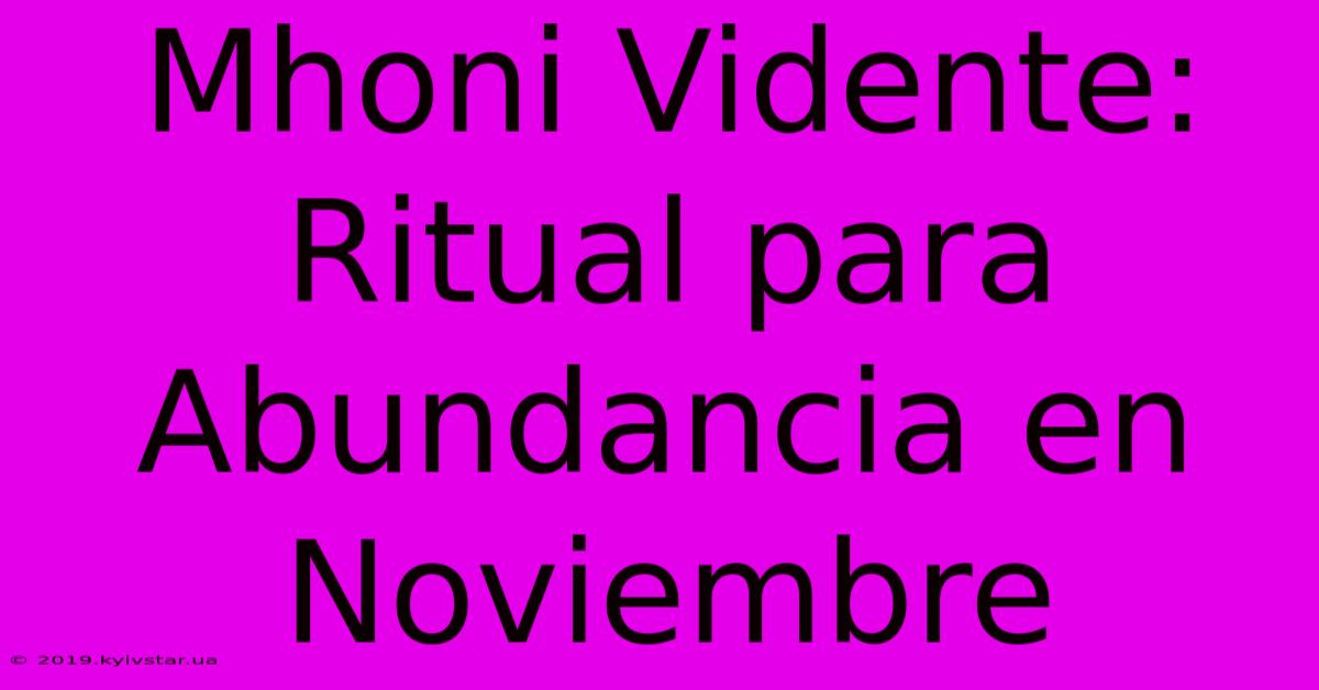 Mhoni Vidente: Ritual Para Abundancia En Noviembre