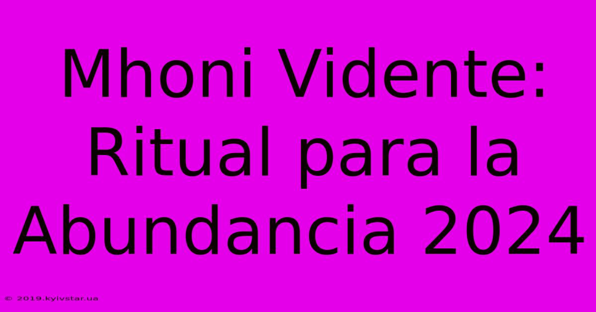 Mhoni Vidente: Ritual Para La Abundancia 2024