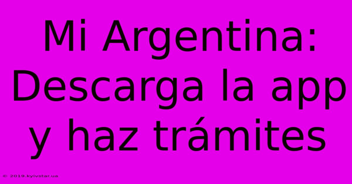 Mi Argentina: Descarga La App Y Haz Trámites