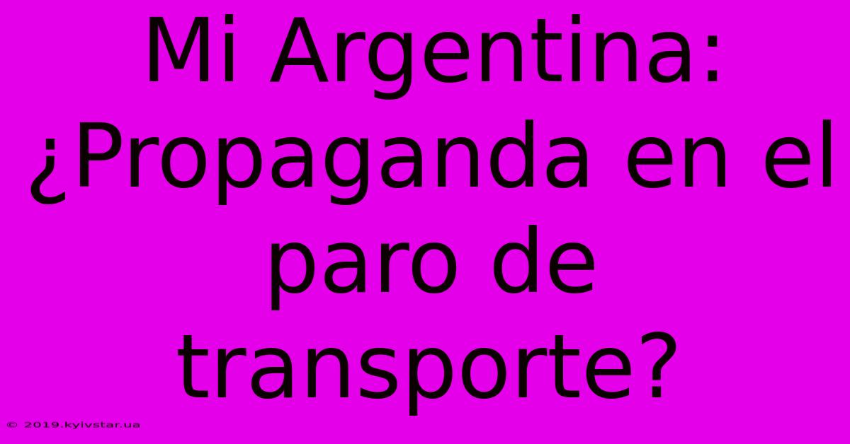 Mi Argentina: ¿Propaganda En El Paro De Transporte?