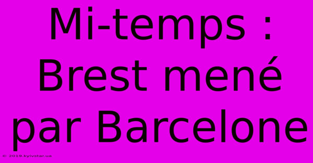 Mi-temps : Brest Mené Par Barcelone