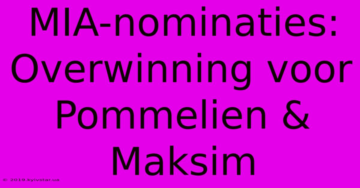 MIA-nominaties: Overwinning Voor Pommelien & Maksim