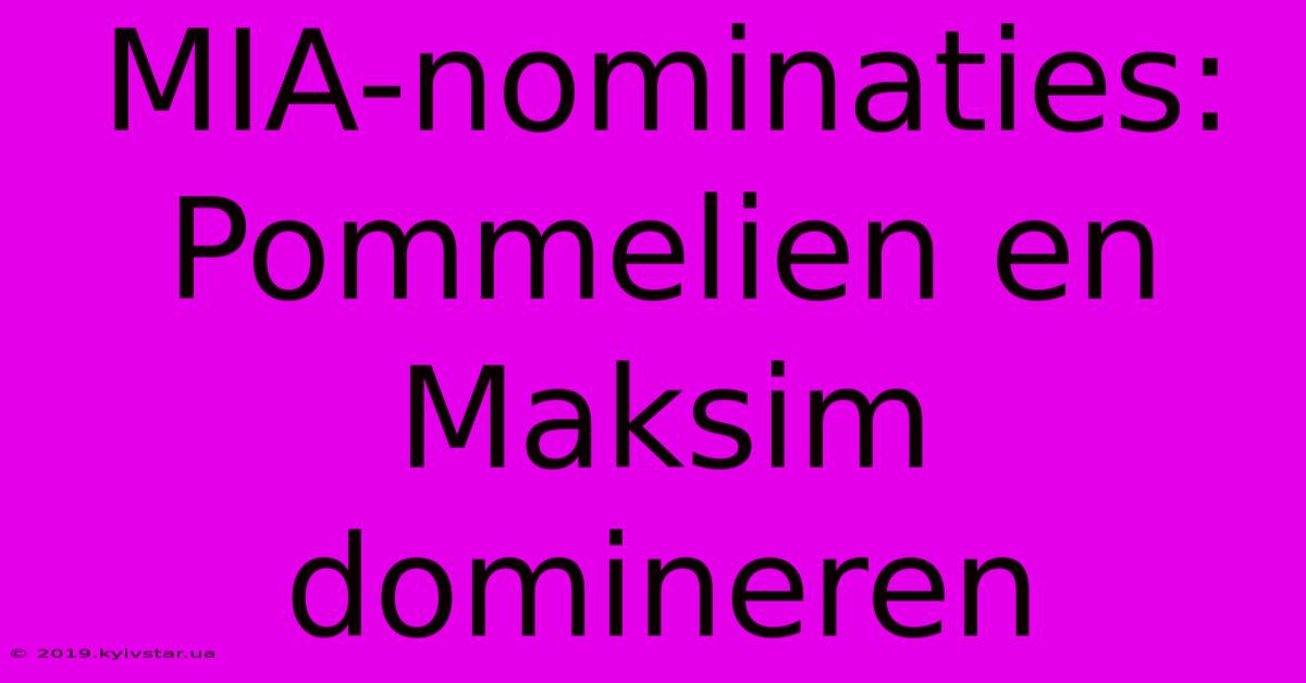 MIA-nominaties: Pommelien En Maksim Domineren