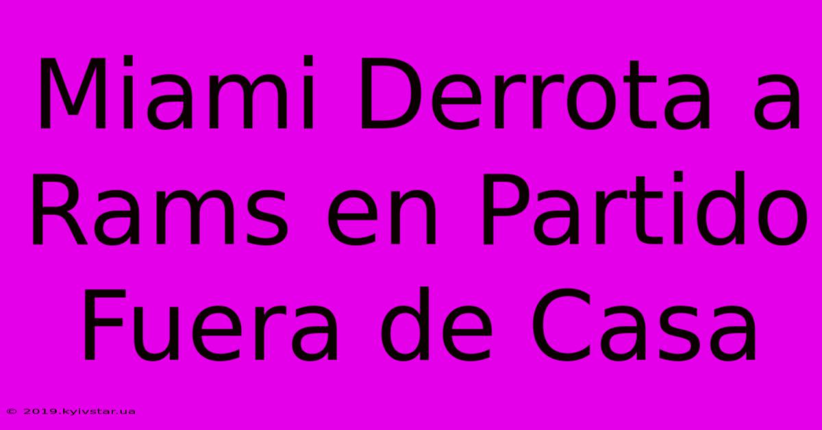 Miami Derrota A Rams En Partido Fuera De Casa