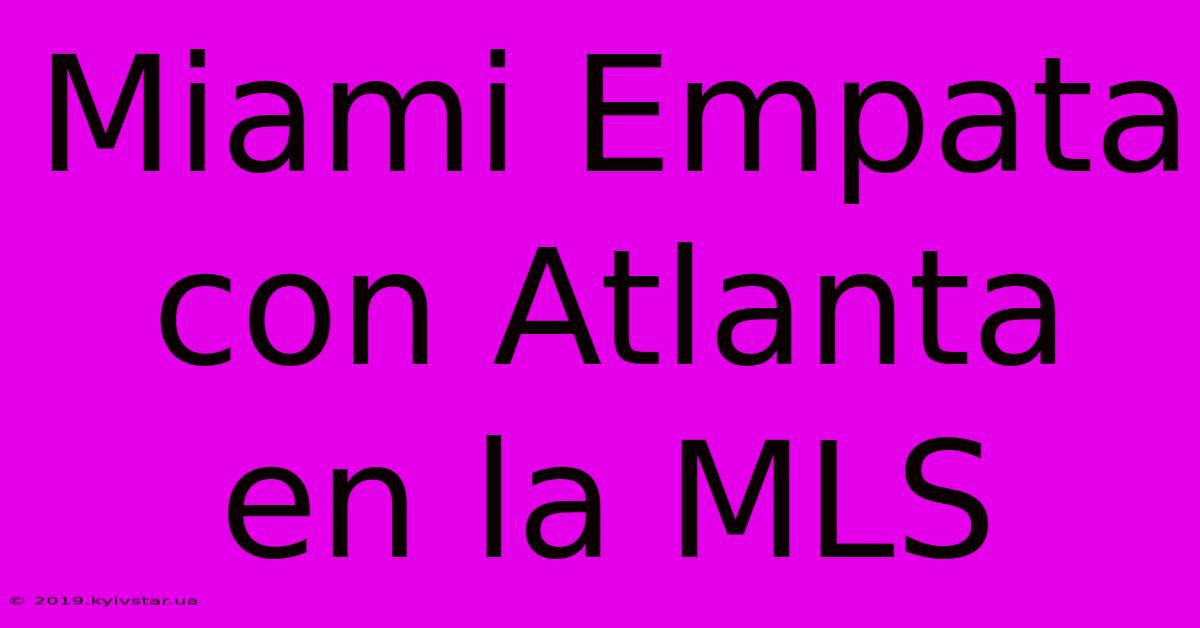 Miami Empata Con Atlanta En La MLS