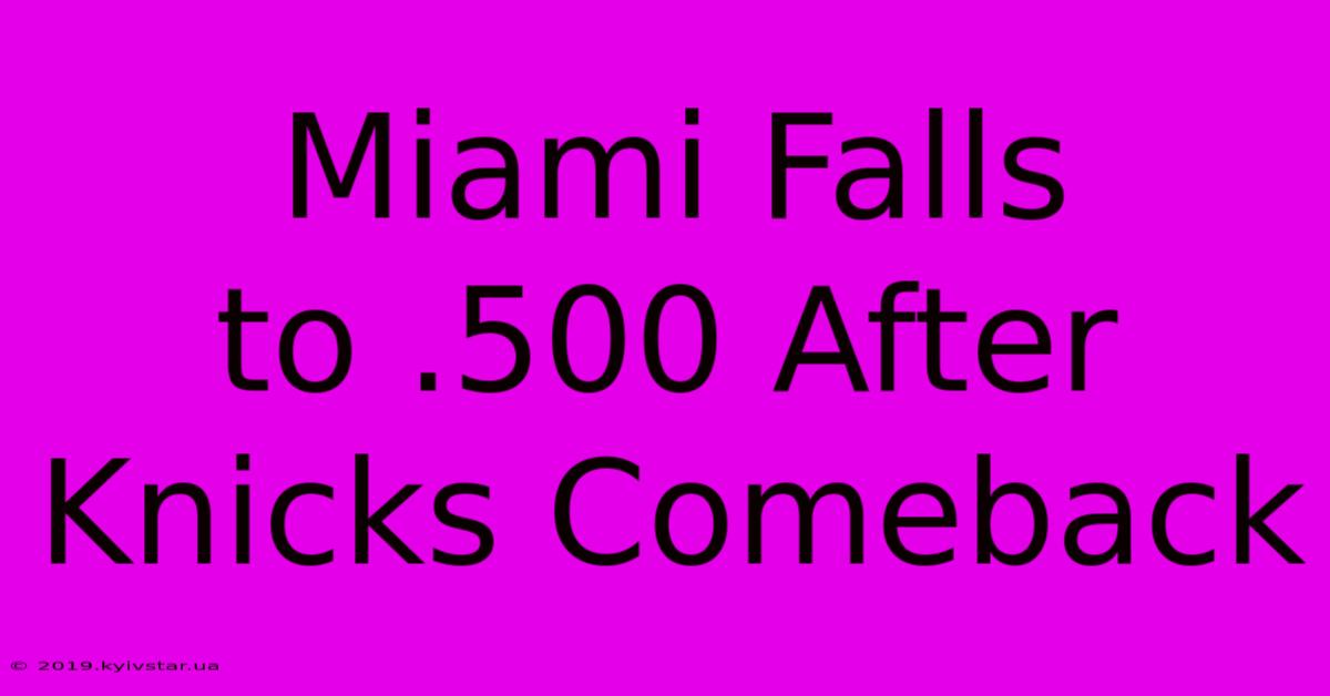 Miami Falls To .500 After Knicks Comeback 