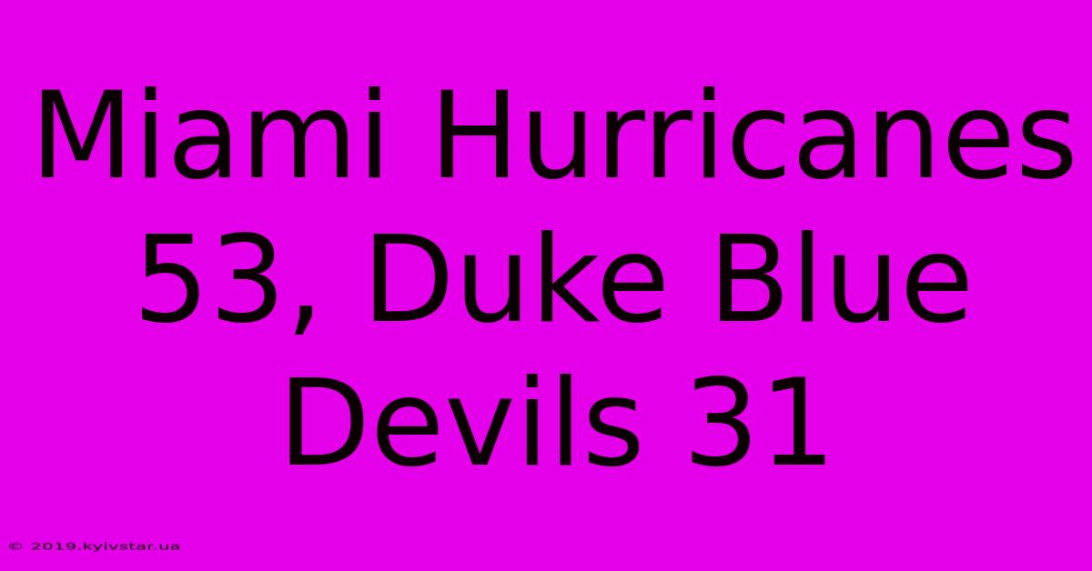 Miami Hurricanes 53, Duke Blue Devils 31 