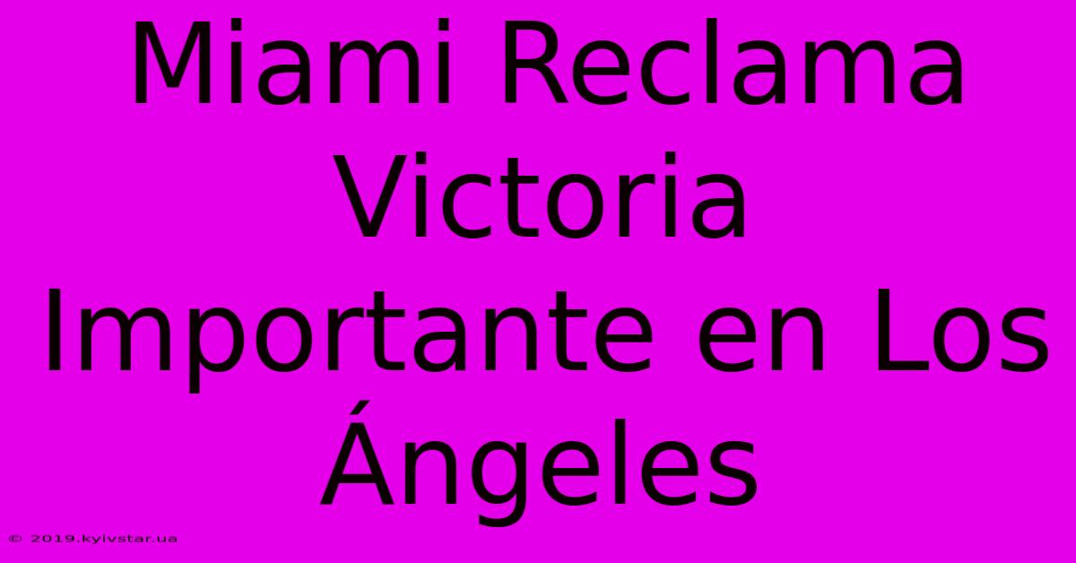 Miami Reclama Victoria Importante En Los Ángeles