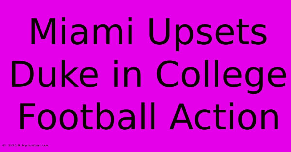 Miami Upsets Duke In College Football Action 