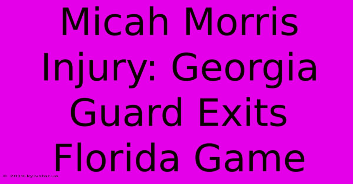 Micah Morris Injury: Georgia Guard Exits Florida Game