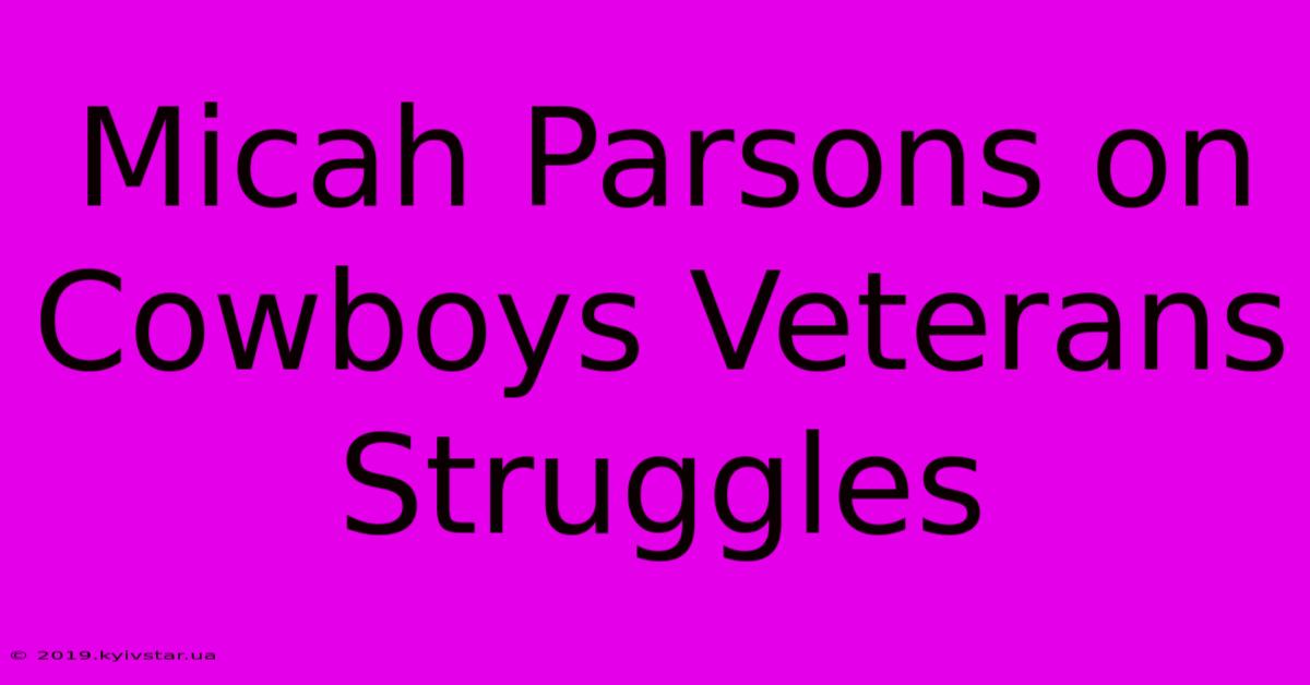 Micah Parsons On Cowboys Veterans Struggles