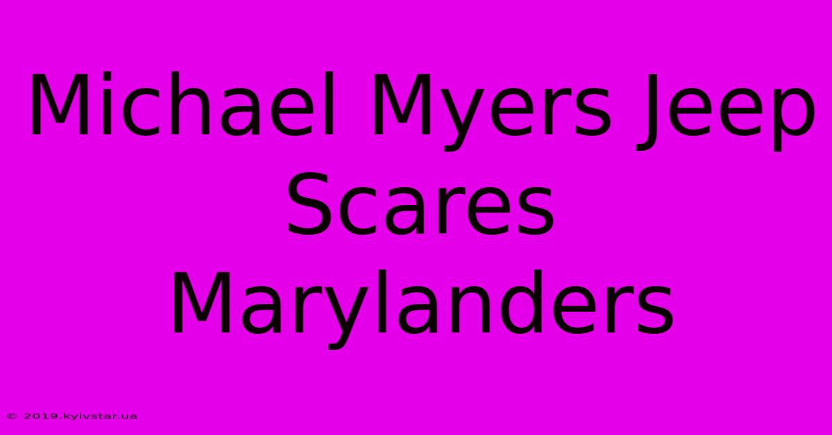 Michael Myers Jeep Scares Marylanders