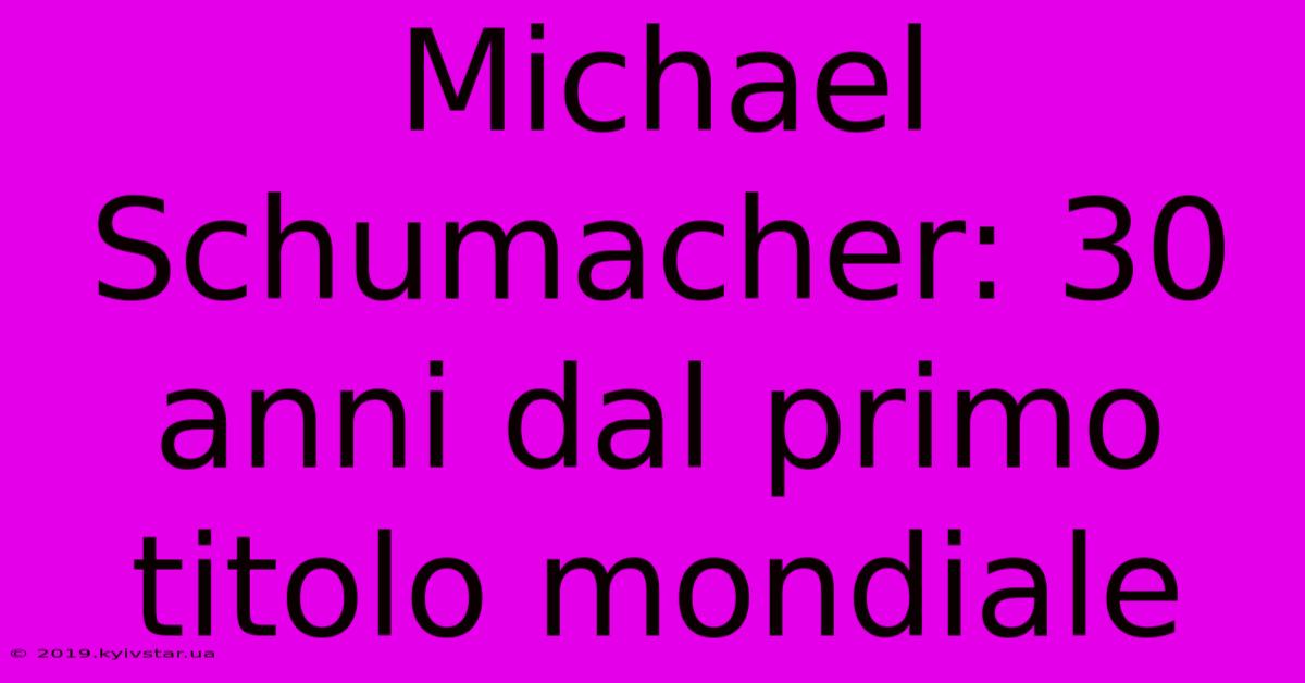 Michael Schumacher: 30 Anni Dal Primo Titolo Mondiale