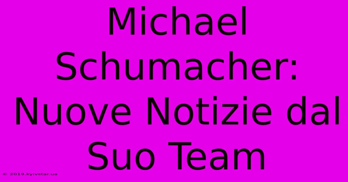 Michael Schumacher: Nuove Notizie Dal Suo Team 