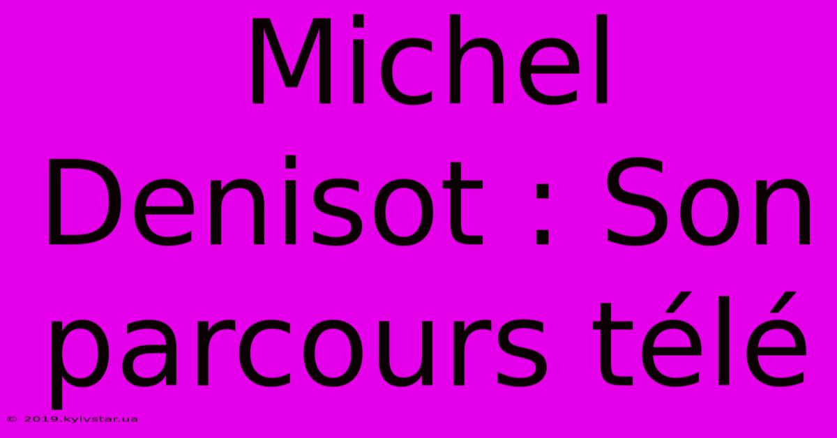 Michel Denisot : Son Parcours Télé