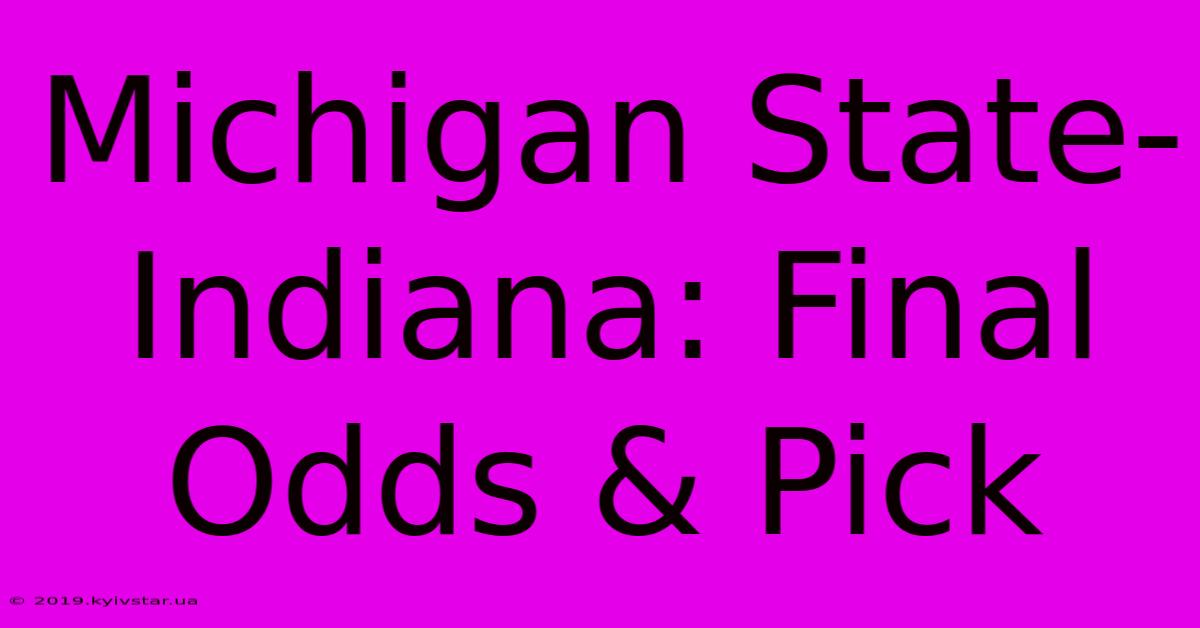 Michigan State-Indiana: Final Odds & Pick