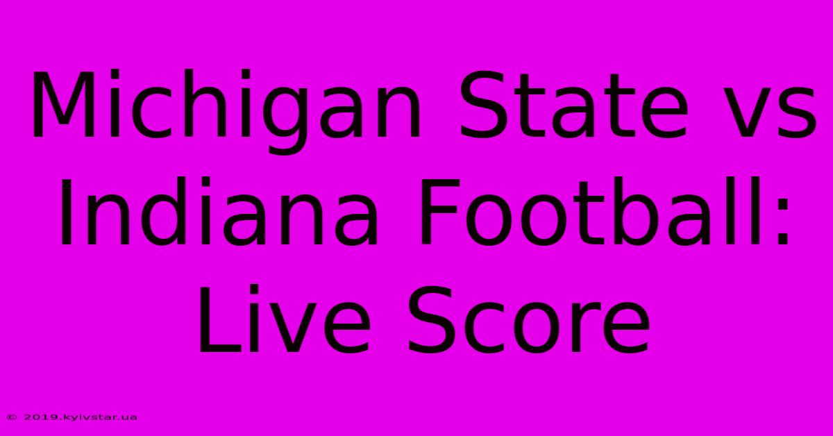 Michigan State Vs Indiana Football: Live Score