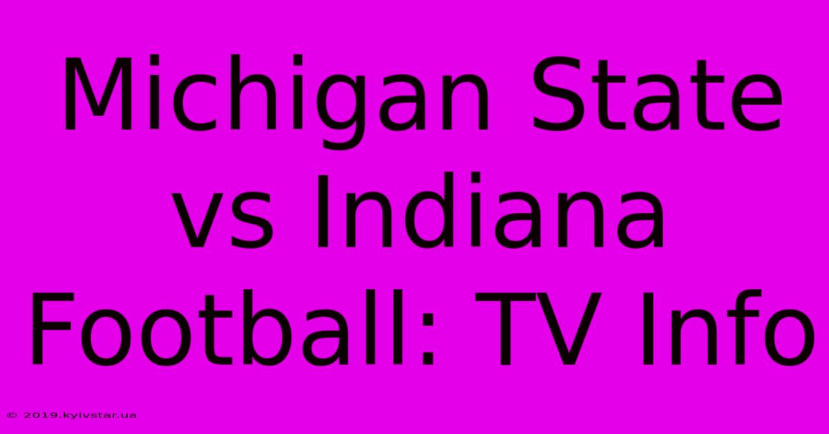 Michigan State Vs Indiana Football: TV Info