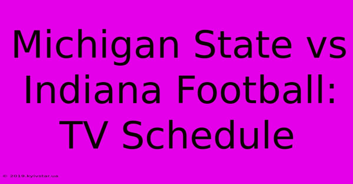 Michigan State Vs Indiana Football: TV Schedule 