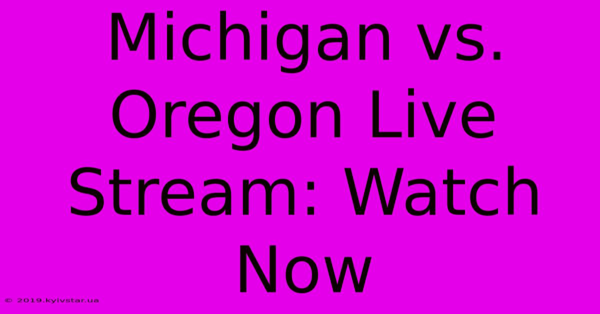 Michigan Vs. Oregon Live Stream: Watch Now