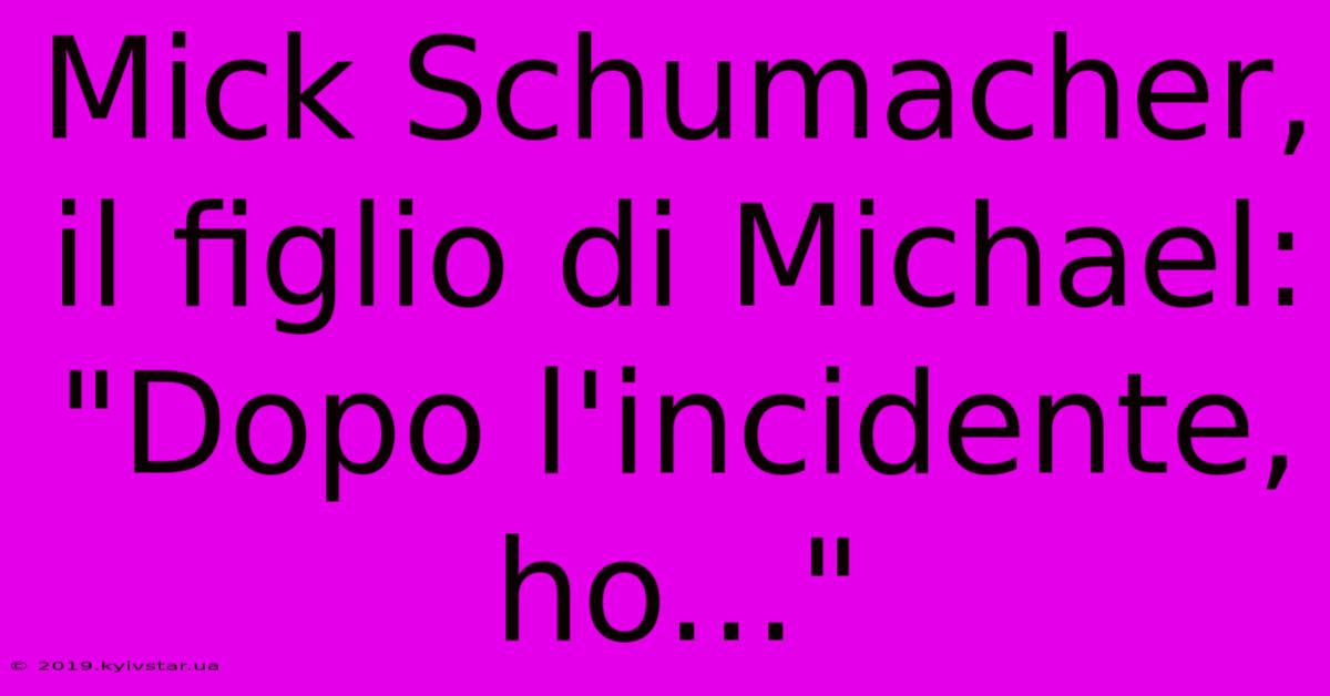 Mick Schumacher, Il Figlio Di Michael: 