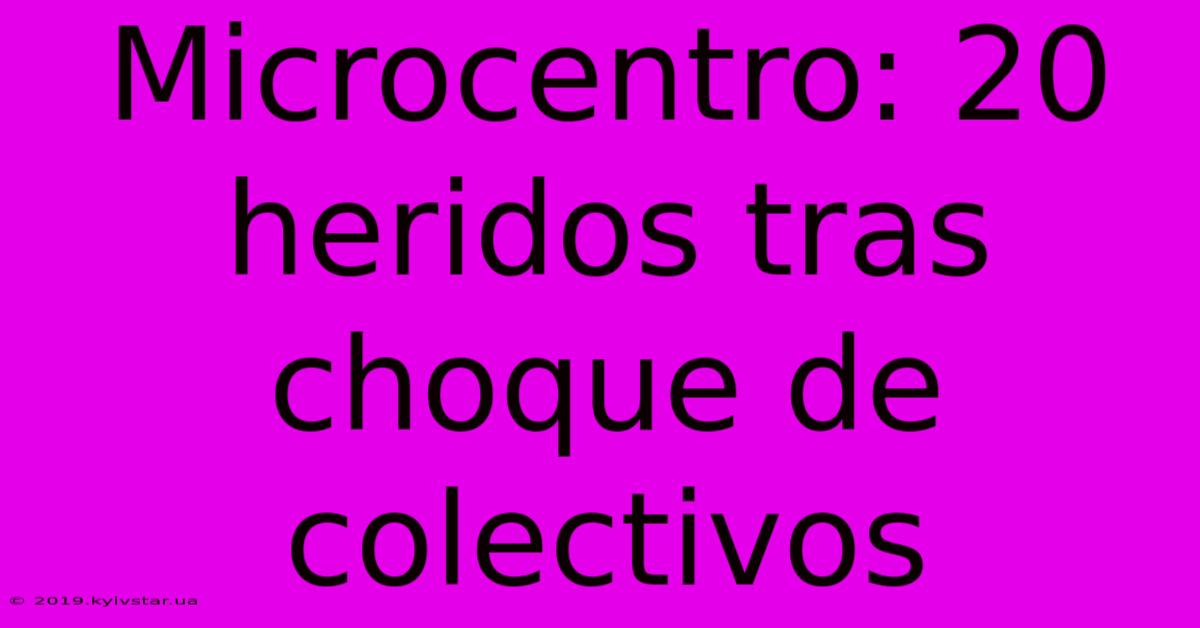 Microcentro: 20 Heridos Tras Choque De Colectivos 