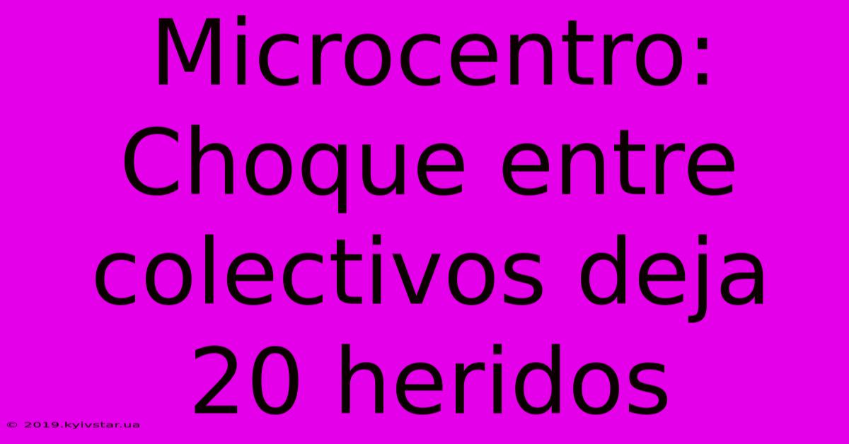 Microcentro: Choque Entre Colectivos Deja 20 Heridos