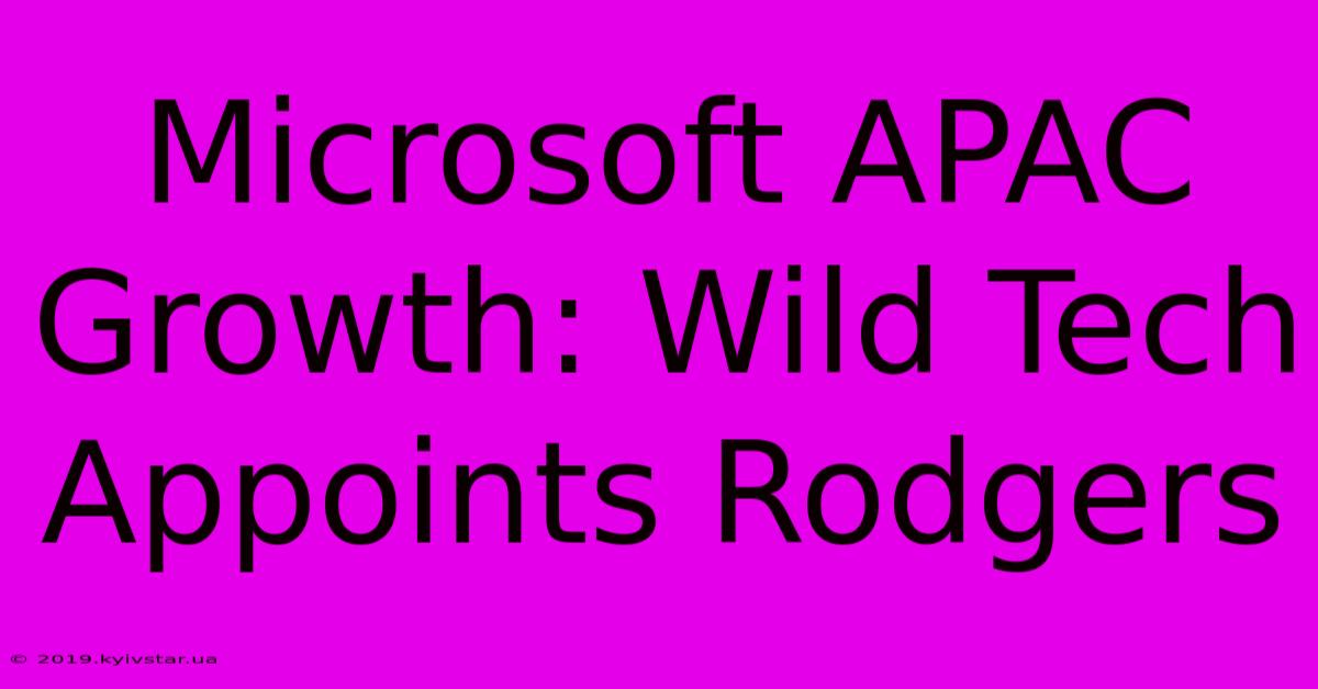 Microsoft APAC Growth: Wild Tech Appoints Rodgers