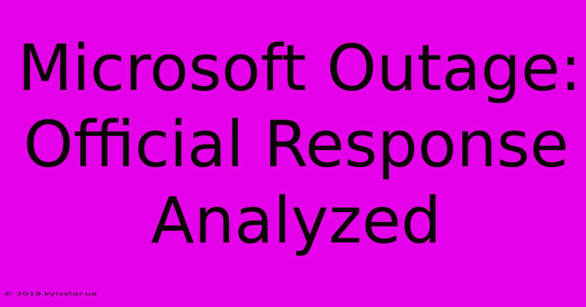 Microsoft Outage: Official Response Analyzed