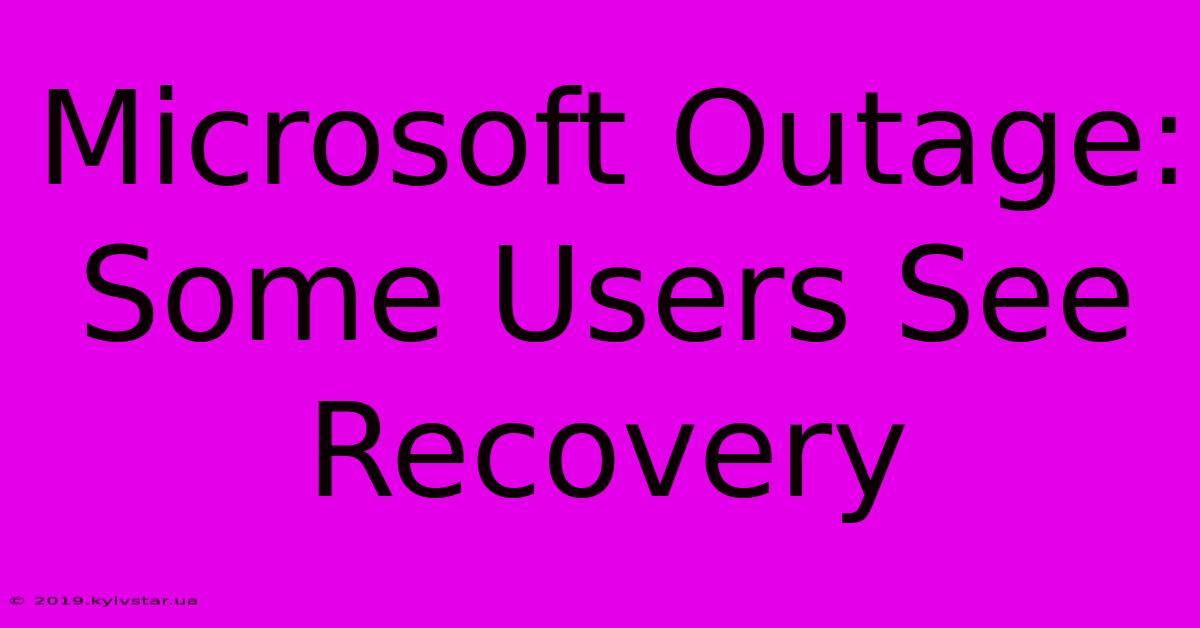 Microsoft Outage: Some Users See Recovery