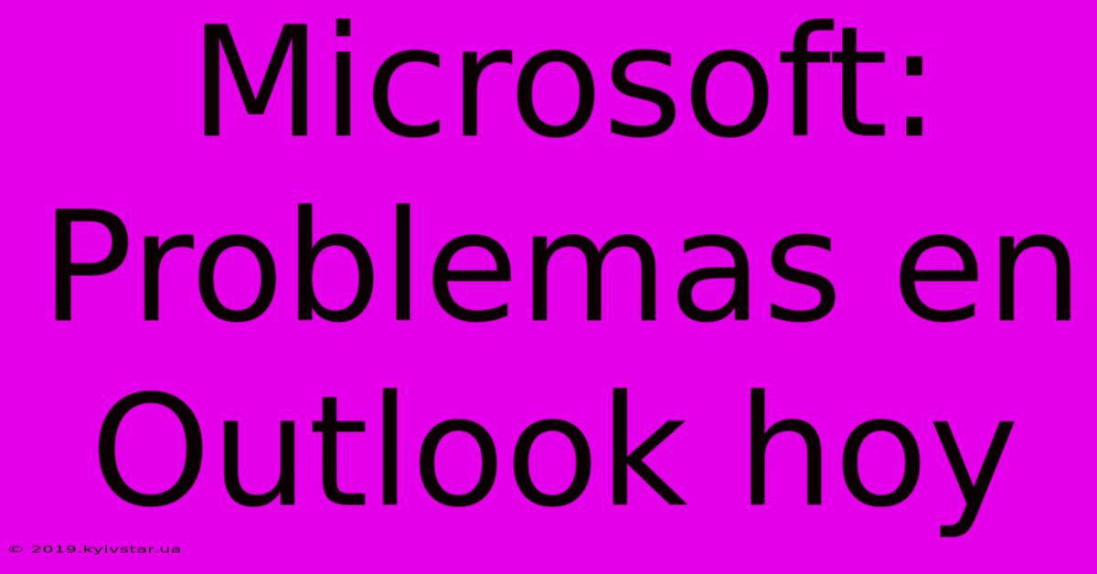 Microsoft: Problemas En Outlook Hoy