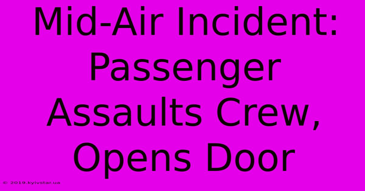 Mid-Air Incident: Passenger Assaults Crew, Opens Door