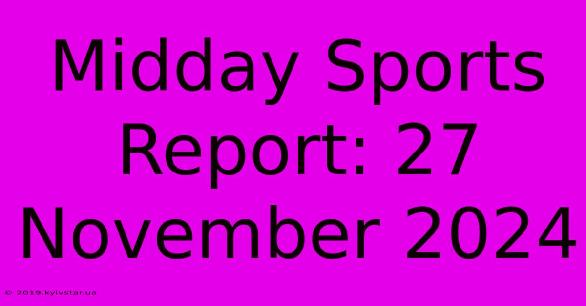 Midday Sports Report: 27 November 2024