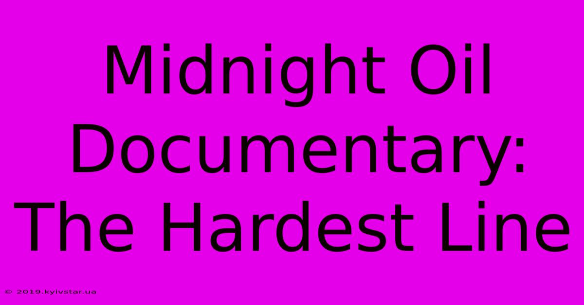 Midnight Oil Documentary: The Hardest Line 