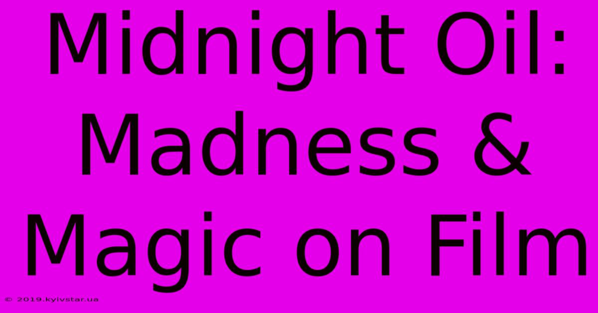 Midnight Oil: Madness & Magic On Film