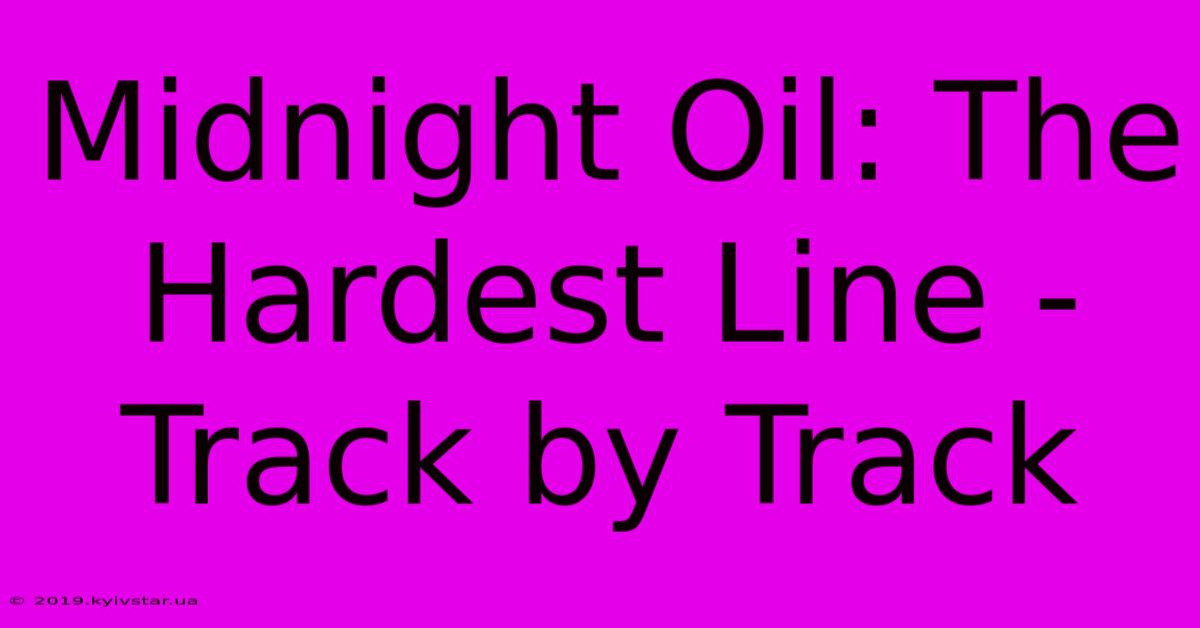 Midnight Oil: The Hardest Line - Track By Track 